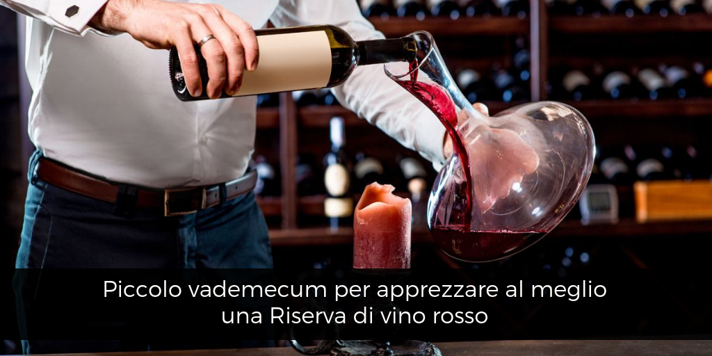 Piccolo vademecum per apprezzare al meglio una Riserva di vino rosso