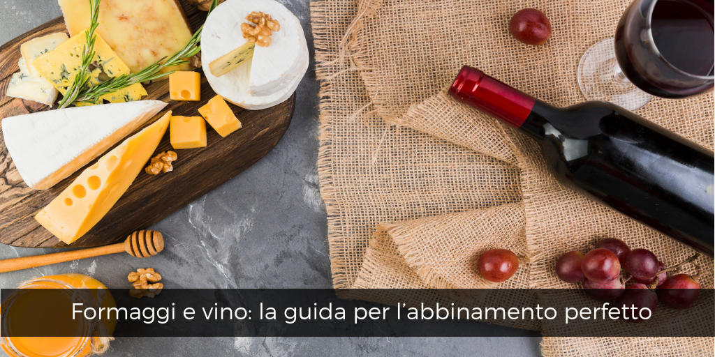 Formaggi e vino: la guida per l'abbinamento perfetto